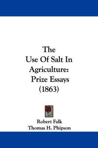 Cover image for The Use of Salt in Agriculture: Prize Essays (1863)