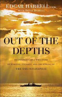 Cover image for Out of the Depths - An Unforgettable WWII Story of Survival, Courage, and the Sinking of the USS Indianapolis