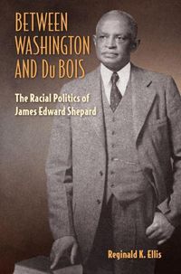 Cover image for Between Washington and DuBois: The Racial Politics of James Edward Shepard