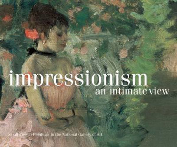 Impressionism, an Intimate View: Small French Paintings in the National Gallery of Art, Washington