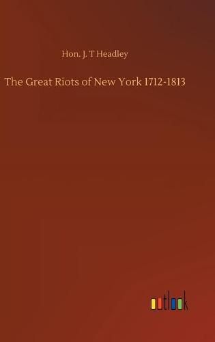 Cover image for The Great Riots of New York 1712-1813