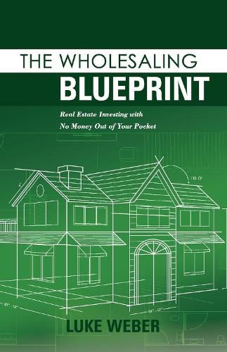 Cover image for The Wholesaling Blueprint: Real Estate Investing with No Money out of your Pocket