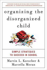 Cover image for Organizing the Disorganized Child: Simple Strategies to Succeed in School