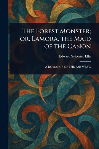 Cover image for The Forest Monster; or, Lamora, the Maid of the Canon