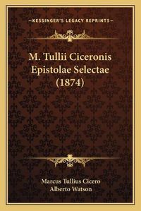 Cover image for M. Tullii Ciceronis Epistolae Selectae (1874)