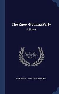 Cover image for The Know-Nothing Party: A Sketch