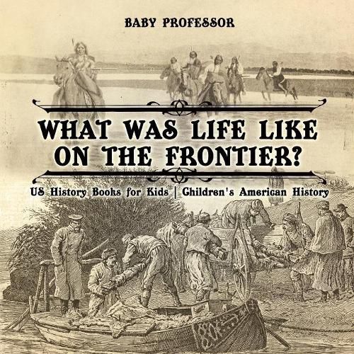 Cover image for What Was Life Like on the Frontier? US History Books for Kids Children's American History