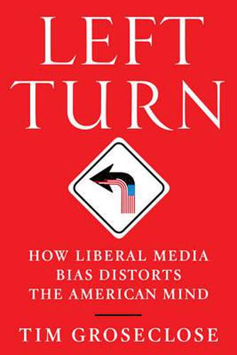 Cover image for Left Turn: How Liberal Media Bias Distorts the American Mind