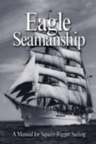 Eagle Seamanship: A Manual for Square-rigger Sailing