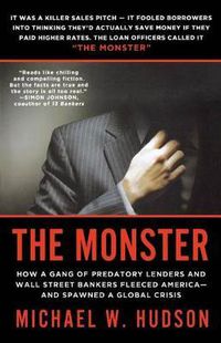 Cover image for The Monster: How a Gang of Predatory Lenders and Wall Street Bankers Fleeced America--And Spawned a Global Crisis