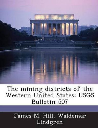 The Mining Districts of the Western United States: Usgs Bulletin 507