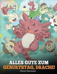 Cover image for Alles Gute zum Geburtstag, Drache!: (Happy Birthday, Dragon!) Eine susse Kindergeschichte, die Kindern zeigt, wie man Geburtstag feiert.