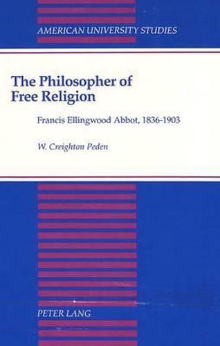 The Philosopher of Free Religion: Francis Ellingwood Abbot, 1836-1903