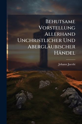 Cover image for Behutsame Vorstellung Allerhand Unchristlicher Und Abergl Ubischer H Ndel