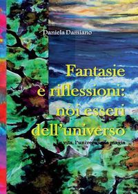 Cover image for Fantasie e riflessioni: noi esseri dell'universo