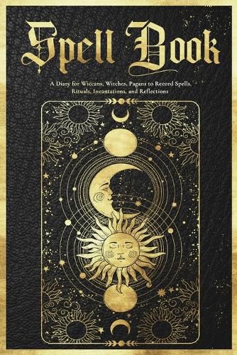 Cover image for Spell Book Journal: A Diary for Wiccans, Witches, Pagans to Record Spells, Rituals, Incantations, and Reflections