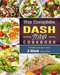 Cover image for The Complete Dash Diet Cookbook: Healthy Recipes and 3-Week Meal Plan