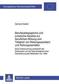 Cover image for Berufspaedagogische Und Juristische Aspekte Zur Beruflichen Bildung Und Taetigkeit Von Rettungsassistent Und Rettungssanitaeter: Eine Untersuchung Anlaesslich Der Diskussion Um Die Notwendigkeit Einer Novellierung Des Rettassg Von 1989