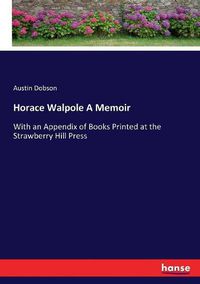Cover image for Horace Walpole A Memoir: With an Appendix of Books Printed at the Strawberry Hill Press