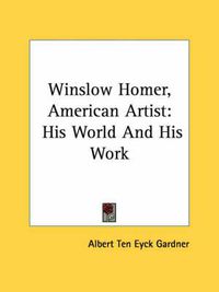 Cover image for Winslow Homer, American Artist: His World and His Work