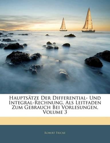 Haupts Tze Der Differential- Und Integral-Rechnung, ALS Leitfaden Zum Gebrauch Bei Vorlesungen, Volume 3