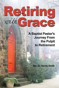 Cover image for Retiring With Grace: A Baptist Pastor's Journey From the Pulpit to Retirement