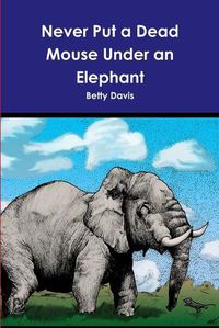 Cover image for Never Put a Dead Mouse Under an Elephant