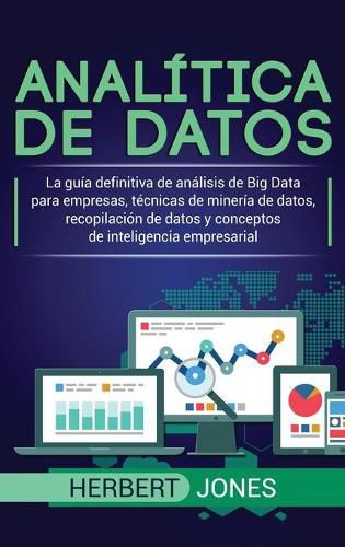 Cover image for Analitica de datos: La guia definitiva de analisis de Big Data para empresas, tecnicas de mineria de datos, recopilacion de datos y conceptos de inteligencia empresarial