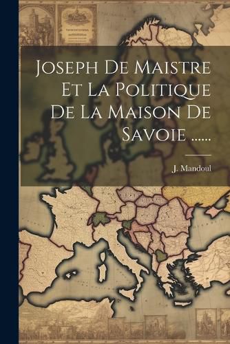 Cover image for Joseph De Maistre Et La Politique De La Maison De Savoie ......