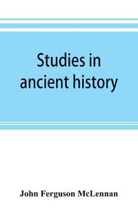 Cover image for Studies in ancient history: comprising a reprint of Primitive marriage