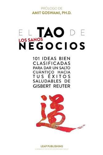 Cover image for El TAO de los Sanos Negocios: 101 ideas bien clasificadas para dar un salto cuantico hacia tus exitos saludables.