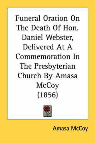 Cover image for Funeral Oration on the Death of Hon. Daniel Webster, Delivered at a Commemoration in the Presbyterian Church by Amasa McCoy (1856)