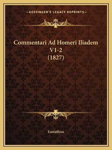 Cover image for Commentari Ad Homeri Iliadem V1-2 (1827)