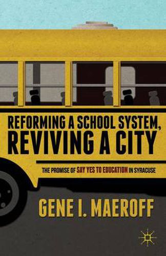 Cover image for Reforming a School System, Reviving a City: The Promise of Say Yes to Education in Syracuse