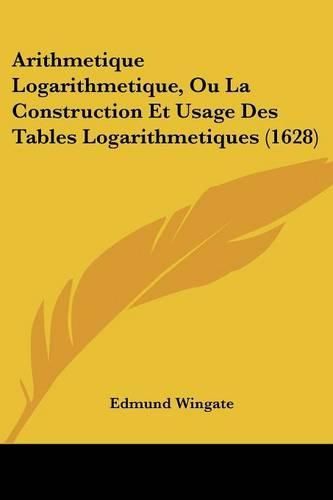 Cover image for Arithmetique Logarithmetique, Ou La Construction Et Usage Des Tables Logarithmetiques (1628)