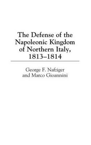 Cover image for The Defense of the Napoleonic Kingdom of Northern Italy, 1813-1814