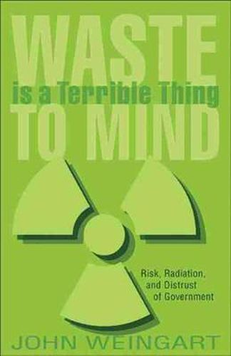 Cover image for Waste is a Terrible Thing to Mind: Risk, Radiation, and Distrust of Government