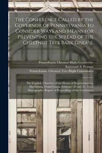 Cover image for The Conference Called by the Governor of Pennsylvania to Consider Ways and Means for Preventing the Spread of the Chestnut Tree Bark Disease.