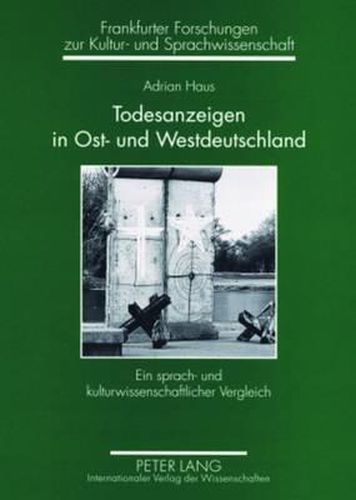 Cover image for Todesanzeigen in Ost- Und Westdeutschland: Ein Sprach- Und Kulturwissenschaftlicher Vergleich- Todesanzeigen Aus Der Leipziger Volkszeitung Und Der Frankfurter Neuen Presse 1976 Bis 2004