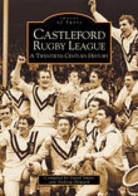 Cover image for Castleford Rugby League - A Twentieth Century History: Images of Sport