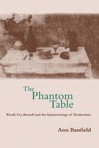 Cover image for The Phantom Table: Woolf, Fry, Russell and the Epistemology of Modernism