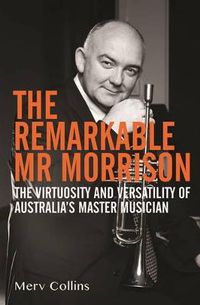 Cover image for The Remarkable Mr Morrison: The Virtuosity and Versatility of Australia's Master Musician