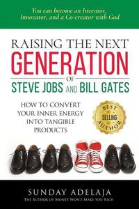 Cover image for Raising the next generation of Steve Jobs and Bill Gates: ... how to convert your inner energy into tangible products