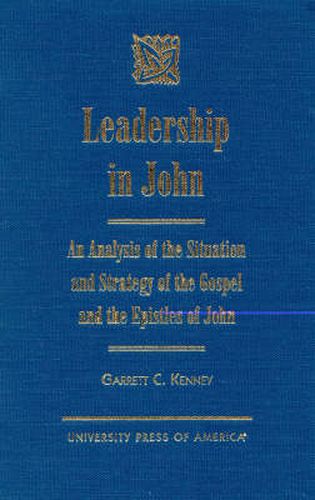 Leadership in John: An Analysis of the Situation and Strategy of the Gospel and the Epistles of John