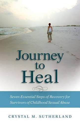 Cover image for Journey to Heal: Seven Essential Steps of Recovery for Survivors of Childhood Sexual Abuse