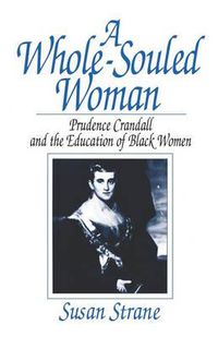 Cover image for A Whole-Souled Woman: Prudence Crandall and the Education of Black Women