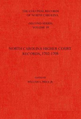 The Colonial Records of North Carolina, Volume 4: North Carolina Higher-Court Records, 1702-1708