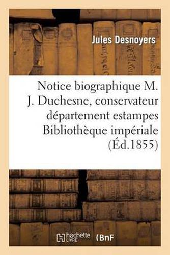 Notice Biographique Sur M. J. Duchesne, Conservateur Departement Estampes La Bibliotheque Imperiale