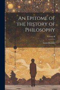 Cover image for An Epitome of the History of Philosophy; Volume II