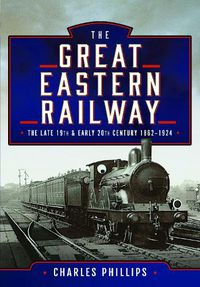 Cover image for The Great Eastern Railway, The Late 19th and Early 20th Century, 1862-1924
